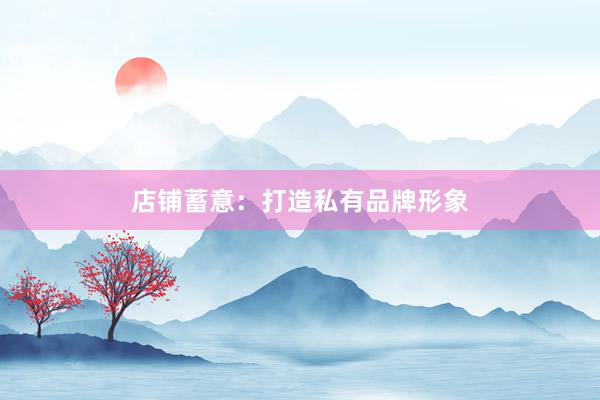 店铺蓄意：打造私有品牌形象