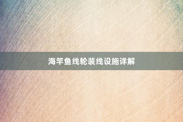 海竿鱼线轮装线设施详解